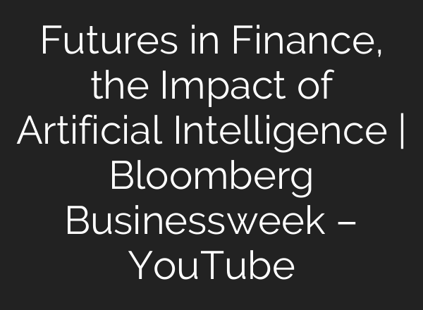 Futures in Finance, the Impact of Artificial Intelligence | Bloomberg Businessweek – YouTube