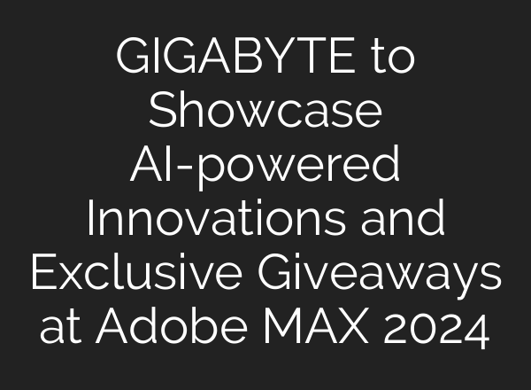GIGABYTE to Showcase AI-powered Innovations and Exclusive Giveaways at Adobe MAX 2024