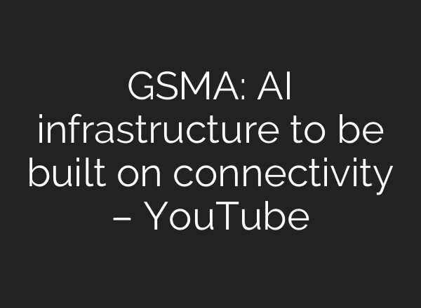 GSMA: <b>AI</b> infrastructure to be built on connectivity – YouTube
