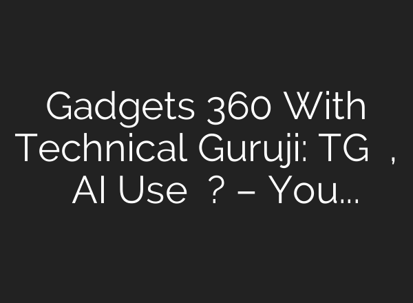 Gadgets 360 With Technical Guruji: TG से पूछें, क्या आप <b>AI</b> Use करते हैं? – YouTube