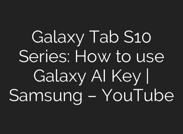 Galaxy Tab S10 Series: How to use Galaxy <b>AI</b> Key | Samsung – YouTube