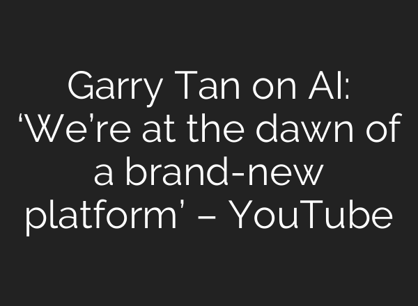 Garry Tan on <b>AI</b>: ‘We’re at the dawn of a brand-new platform’ – YouTube
