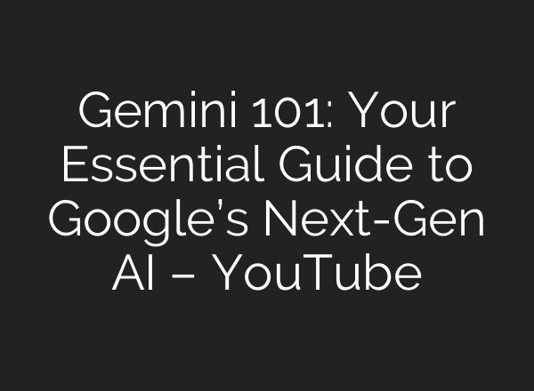 Gemini 101: Your Essential Guide to Google’s Next-Gen <b>AI</b> – YouTube