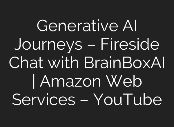 Generative <b>AI</b> Journeys – Fireside Chat with BrainBoxAI | Amazon Web Services – YouTube