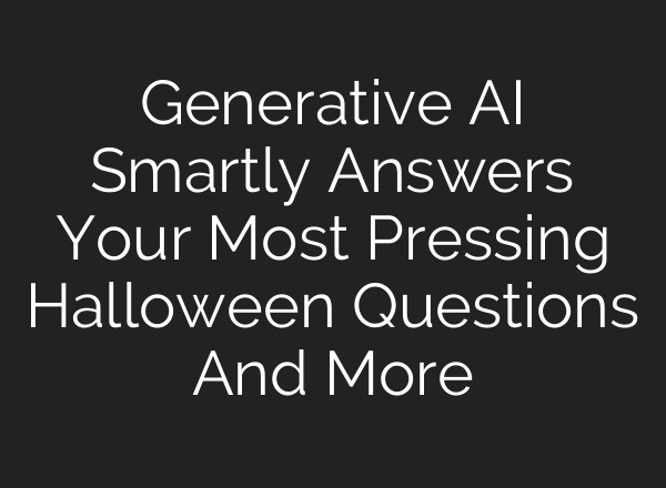Generative AI Smartly Answers Your Most Pressing Halloween Questions And More
