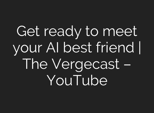 Get ready to meet your <b>AI</b> best friend | The Vergecast – YouTube