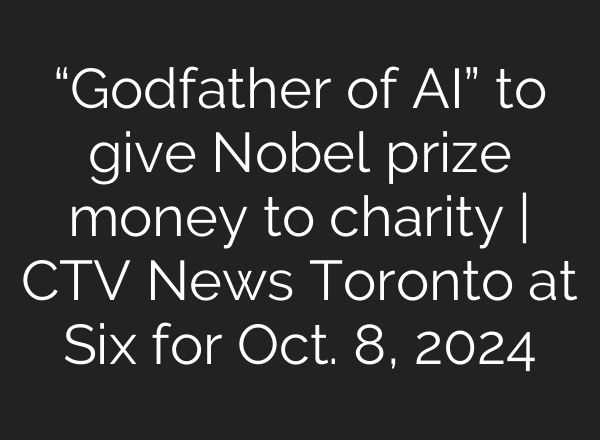 “Godfather of <b>AI</b>” to give Nobel prize money to charity | CTV News Toronto at Six for Oct. 8, 2024