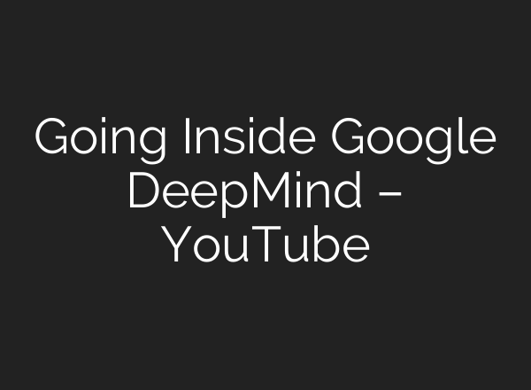 Going Inside Google DeepMind – YouTube