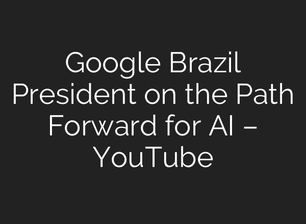 Google Brazil President on the Path Forward for <b>AI</b> – YouTube