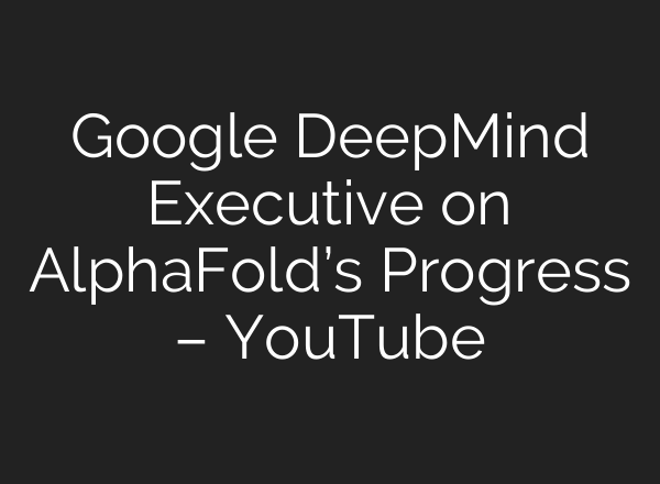 Google DeepMind Executive on AlphaFold’s Progress – YouTube
