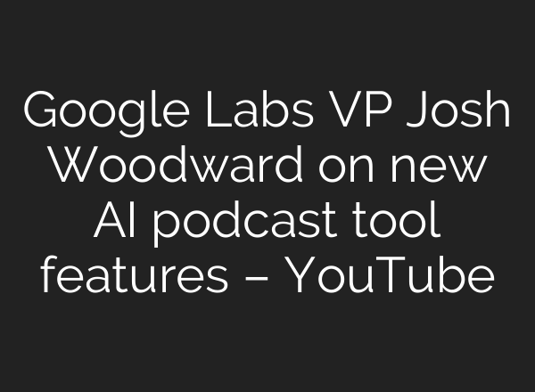 Google Labs VP Josh Woodward on new <b>AI</b> podcast tool features – YouTube