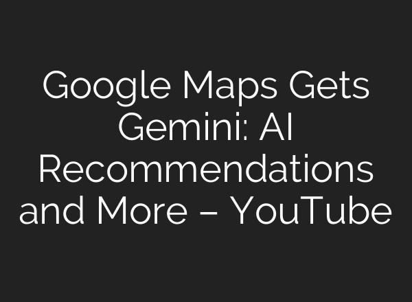 Google Maps Gets Gemini: <b>AI</b> Recommendations and More – YouTube