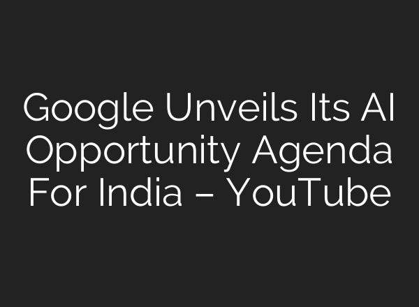 Google Unveils Its <b>AI</b> Opportunity Agenda For India – YouTube