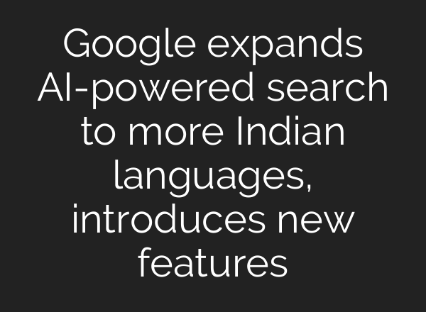 Google expands <b>AI</b>-powered search to more Indian languages, introduces new features