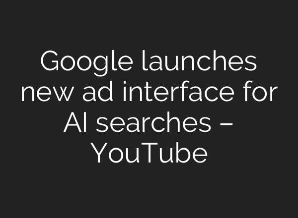 Google launches new ad interface for <b>AI</b> searches – YouTube