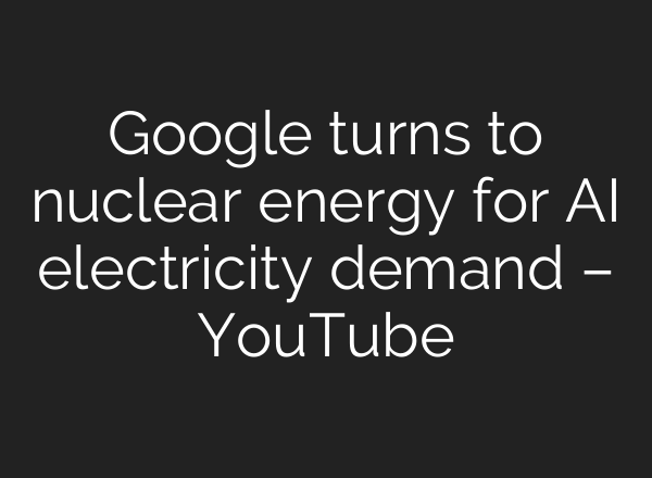 Google turns to nuclear energy for <b>AI</b> electricity demand – YouTube