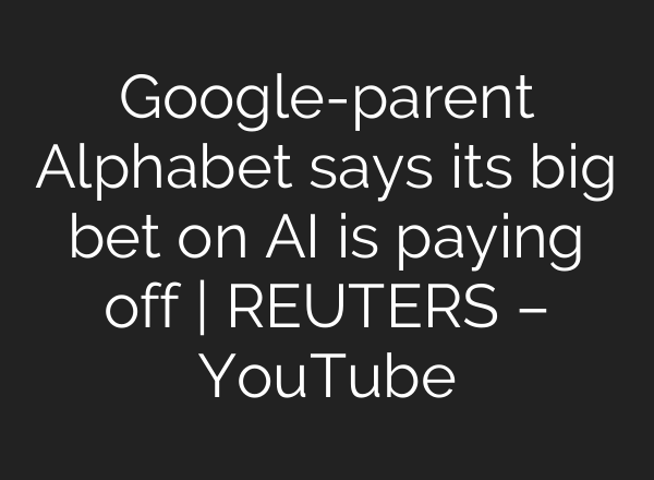 Google-parent Alphabet says its big bet on <b>AI</b> is paying off | REUTERS – YouTube