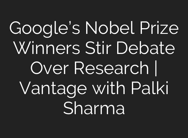 Google’s Nobel Prize Winners Stir Debate Over Research | Vantage with Palki Sharma