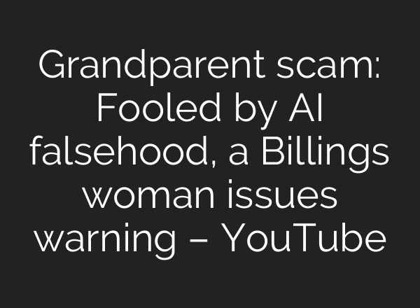 Grandparent scam: Fooled by <b>AI</b> falsehood, a Billings woman issues warning – YouTube