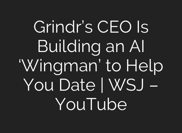 Grindr’s CEO Is Building an <b>AI</b> ‘Wingman’ to Help You Date | WSJ – YouTube