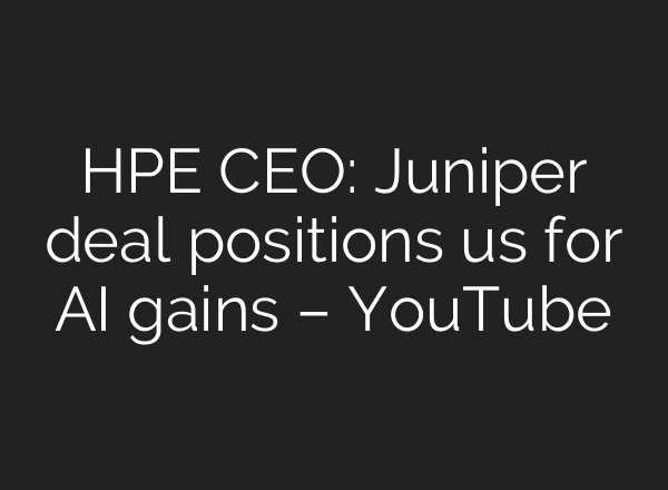 HPE CEO: Juniper deal positions us for <b>AI</b> gains – YouTube