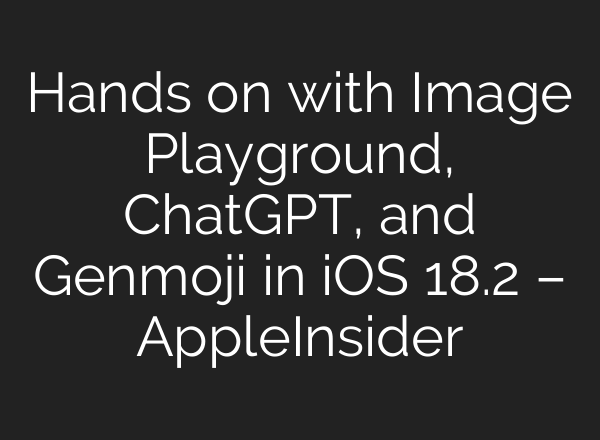 Hands on with Image Playground, <b>ChatGPT</b>, and Genmoji in iOS 18.2 – AppleInsider