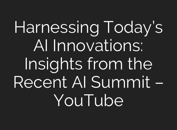 Harnessing Today’s <b>AI</b> Innovations: Insights from the Recent <b>AI</b> Summit – YouTube