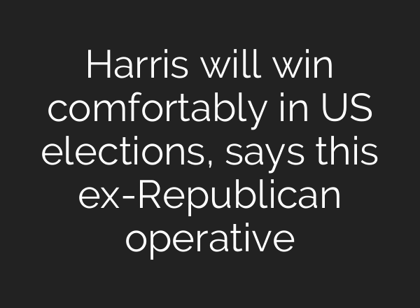 Harris will win comfortably in US elections, says this ex-Republican operative