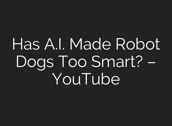 Has <b>A.I.</b> Made Robot Dogs Too Smart? – YouTube