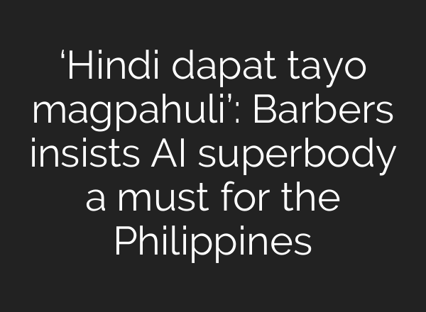 ‘Hindi dapat tayo magpahuli’: Barbers insists <b>AI</b> superbody a must for the Philippines