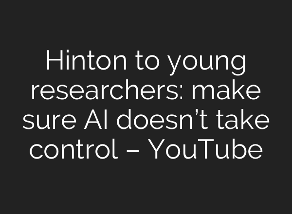 Hinton to young researchers: make sure <b>AI</b> doesn’t take control – YouTube