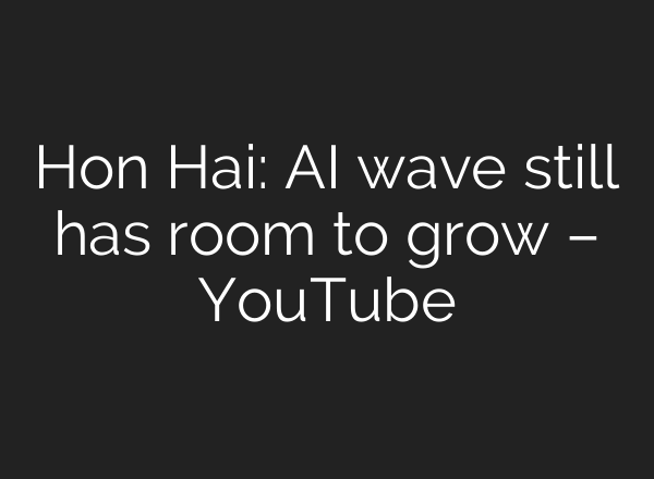 Hon Hai: <b>AI</b> wave still has room to grow – YouTube