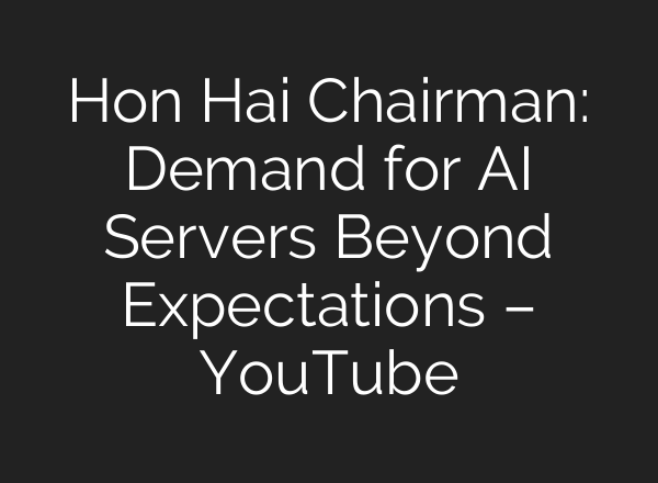 Hon Hai Chairman: Demand for <b>AI</b> Servers Beyond Expectations – YouTube