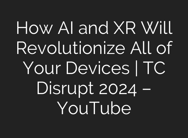 How <b>AI</b> and XR Will Revolutionize All of Your Devices | TC Disrupt 2024 – YouTube