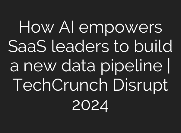 How <b>AI</b> empowers SaaS leaders to build a new data pipeline | TechCrunch Disrupt 2024