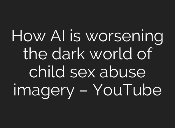 How <b>AI</b> is worsening the dark world of child sex abuse imagery – YouTube