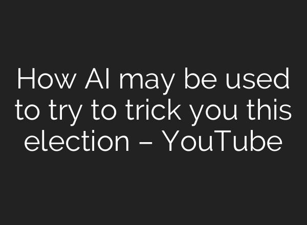 How <b>AI</b> may be used to try to trick you this election – YouTube