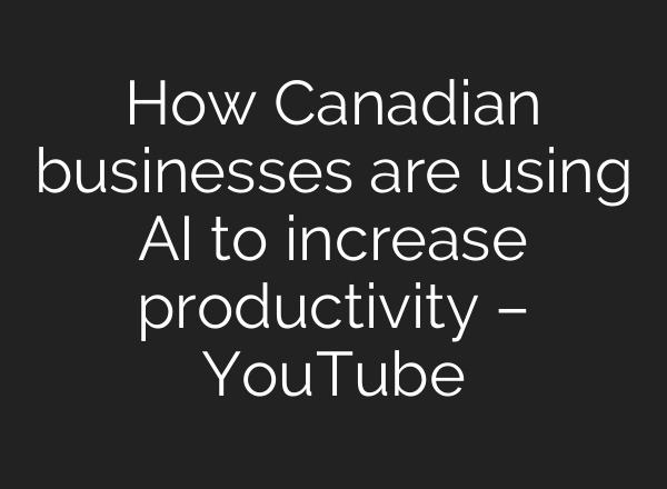 How Canadian businesses are using <b>AI</b> to increase productivity – YouTube