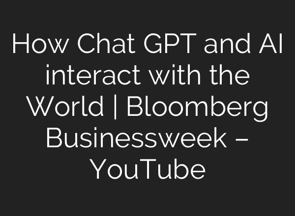 How Chat GPT and <b>AI</b> interact with the World | Bloomberg Businessweek – YouTube