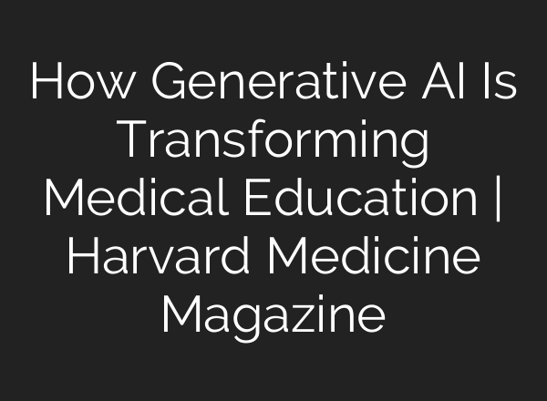 How Generative AI Is Transforming Medical Education | Harvard Medicine Magazine