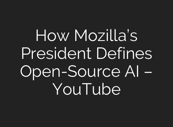 How Mozilla’s President Defines Open-Source <b>AI</b> – YouTube