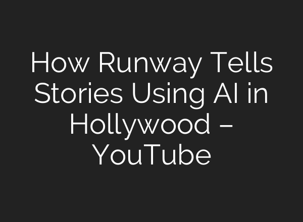 How Runway Tells Stories Using <b>AI</b> in Hollywood – YouTube