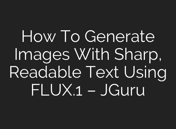 How To Generate Images With Sharp, Readable Text Using FLUX.1 – JGuru