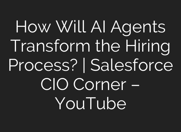 How Will <b>AI</b> Agents Transform the Hiring Process? | Salesforce CIO Corner – YouTube