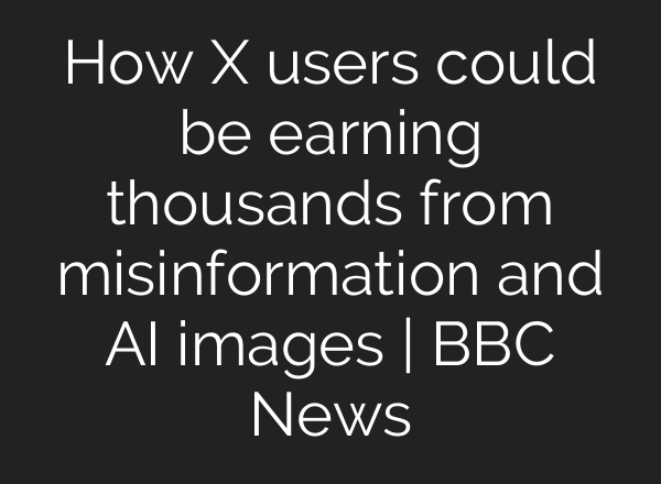 How X users could be earning thousands from misinformation and <b>AI</b> images | BBC News