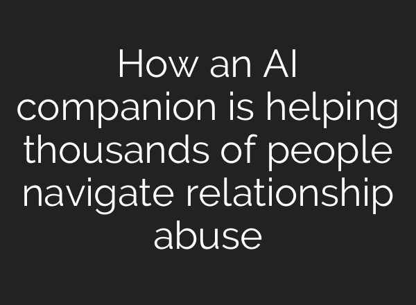 How an <b>AI</b> companion is helping thousands of people navigate relationship abuse