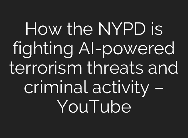 How the NYPD is fighting <b>AI</b>-powered terrorism threats and criminal activity – YouTube