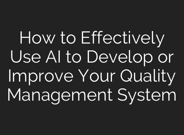 How to Effectively Use <b>AI</b> to Develop or Improve Your Quality Management System