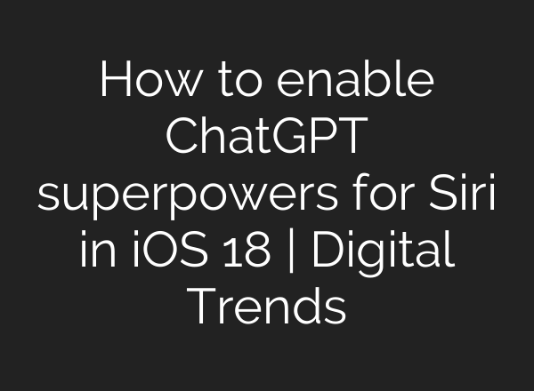 How to enable <b>ChatGPT</b> superpowers for Siri in iOS 18 | Digital Trends