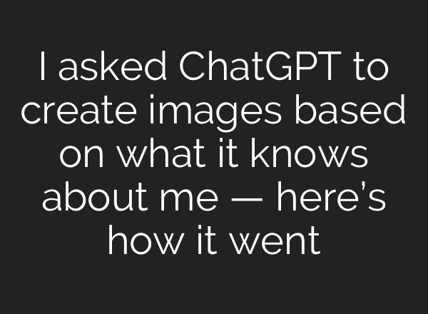 I asked ChatGPT to create images based on what it knows about me — here’s how it went